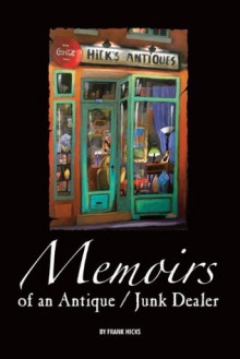 Memoirs of an Antique/Junk Dealer - Frank Hicks, Rene Lalonde, Kels Deegan