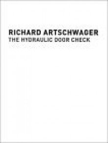 Richard Artschwager: The Hydraulic Door Check - Jörg Heiser, Anthony Vidler, Richard Artschwager