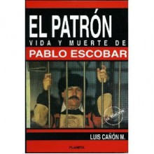 El Patrón: Vida y Muerte de Pablo Escobar - Luis Cañón M.