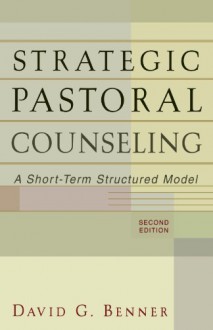 Strategic Pastoral Counseling: A Short-Term Structured Model - David G. Benner