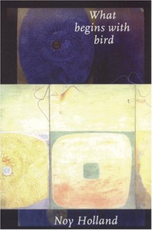 What Begins with Bird: Fictions - Flournoy Holland, Flournoy Holland