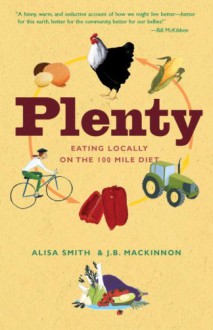 Plenty: Eating Locally on the 100-Mile Diet - Alisa Smith, J.B. MacKinnon