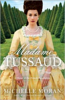 Madame Tussaud: A Novel of the French Revolution - Michelle Moran