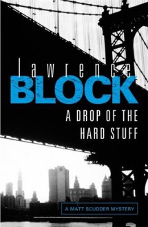 A Drop of the Hard Stuff - Lawrence Block