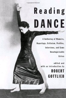 Reading Dance: A Gathering of Memoirs, Reportage, Criticism, Profiles, Interviews, and Some Uncategorizable Extras - Robert Gottlieb, Reneé E. D'Aoust