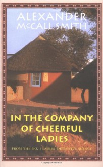 In the Company of Cheerful Ladies (No. 1 Ladies' Detective Agency, #6) - Alexander McCall Smith