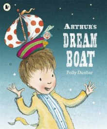 Arthur's Dream Boat - Polly Dunbar