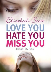 Love you, hate you, miss you (Taschenbuch) - Elizabeth Scott, Ilse Rothfuss