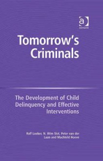 Tomorrow's Criminals: The Development of Child Delinquency and Effective Interventions - Rolf Loeber, N. Wim Slot, Peter H. Van Der Laan