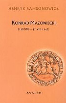 Konrad Mazowiecki (1187/88 31 VIII 1247) - Henryk Samsonowicz