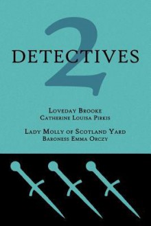 2 Detectives: Loveday Brooke / Lady Molly of Scotland Yard - Catherine Louisa Pirkis, Emmuska Orczy