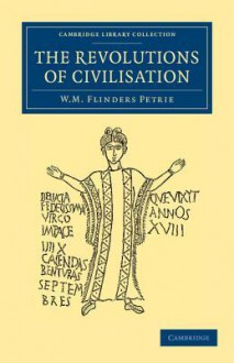 The Revolutions of Civilisation - William Matthew Flinders Petrie