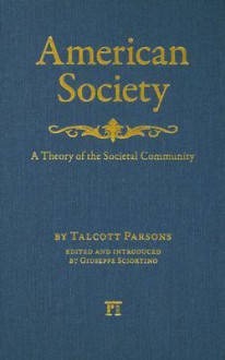 American Society: Toward a Theory of Societal Community (Yale Cultural Sociology) (Yale Cultural Sociology Series) - Talcott Parsons