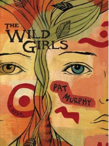 The Wild Girls - Pat Murphy