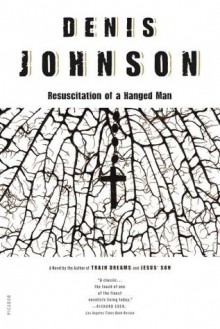 The Resuscitation of a Hanged Man - Denis Johnson