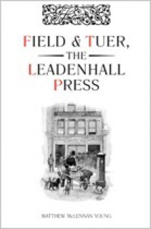 Field & Tuer, the Leadenhall Press: A Checklist with an Appreciation of Andrew White Tuer - Matthew Young