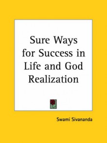 Sure Ways for Success in Life and God Realization - Sivananda Saraswati