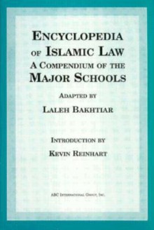 Encyclopedia of Islamic Law: A Compendium of the Views of the Major Schools - Laleh Bakhtiar, Kevin Reinhart