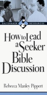 How to Lead a Seeker Bible Discussion: Discovering the Bible for Yourself - Rebecca Manley Pippert