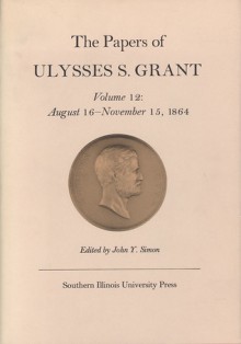 The Papers of Ulysses S. Grant, Volume 12: August 16 - November 15, 1864 - John Y. Simon, John Y. Simon