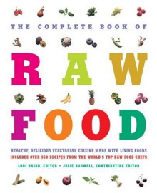 The Complete Book of Raw Food: Healthy, Delicious Vegetarian Cuisine Made with Living Foods - Julie Rodwell