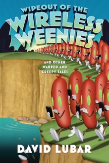 Wipeout of the Wireless Weenies: And Other Warped and Creepy Tales - David Lubar