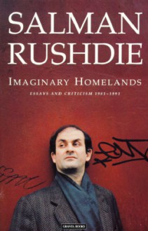 Imaginary Homelands: Essays and Criticism 1981-1991 - Salman Rushdie