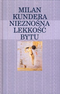 Nieznośna lekkość bytu - Milan Kundera