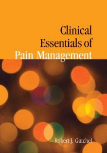 Clinical Essentials of Pain Management - Robert J. Gatchel