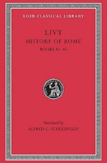 History of Rome, Volume XIII: Books 43-45 - Livy