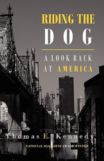 Riding the Dog: A Look Back at America - Thomas E. Kennedy