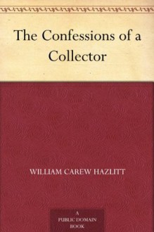 The Confessions of a Collector - William Carew Hazlitt