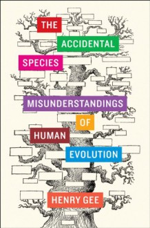 The Accidental Species: Misunderstandings of Human Evolution - Henry Gee