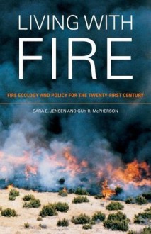 Living with Fire: Fire Ecology and Policy for the Twenty-first Century - Sara E. Jensen, Guy R. McPherson