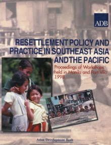 Resettlement Policy and Practice in Southeast Asia and the Pacific - Asian Development Bank