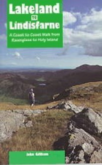 Lakeland to Lindisfarne: A Coast to Coast Walk from Ravenglass to Holy Island - John Gillham