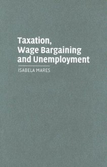 Taxation, Wage Bargaining, and Unemployment - Isabela Mares