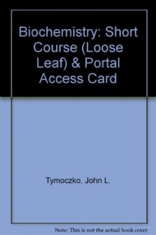 Biochemistry: Short Course (Loose Leaf) & Portal Access Card - John L. Tymoczko, Jeremy M. Berg, Lubert Stryer