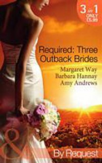 Required: Three Outback Brides - Margaret Way, Barbara Hannay, Amy Andrews