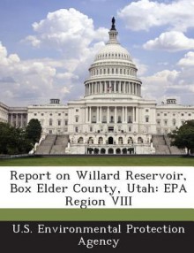 Report on Willard Reservoir, Box Elder County, Utah: EPA Region VIII - Sigmund Freud, Anna Freud, U S Environmental Protection Agency