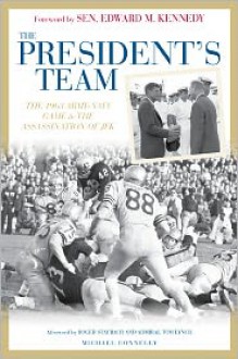 The President's Team: The 1963 Army-Navy Game and the Assassination of JFK - Michael Connelly, Roger Staubach, Edward M. Kennedy, Tom Lynch