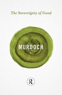 The Sovereignty of Good - Iris Murdoch