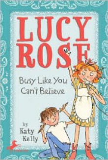 Lucy Rose: Busy Like You Can't Believe - Katy Kelly, Adam Rex