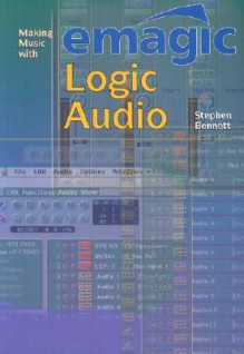 Making Music with Emagic Logic Audio - Stephen Bennett