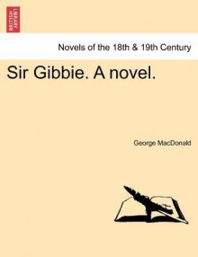 Sir Gibbie. a Novel. - George MacDonald