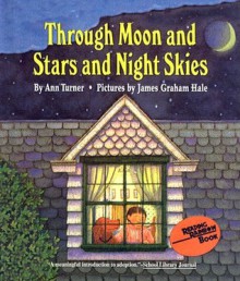 Through Moon and Stars and Night Skies (Charlotte Zolotow Books (Prebound)) - Ann Turner, James Graham Hale