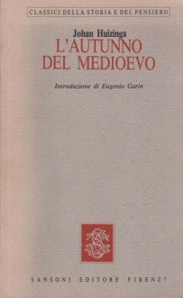 L'Autunno del Medioevo - Johan Huizinga, Bernardo Jasink, Eugenio Garin