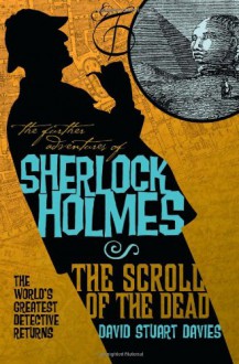 The Further Adventures of Sherlock Holmes: The Scroll of the Dead - David Stuart Davies