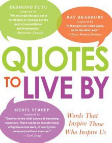 Quotes to Live by: Discover Your Best Life from the Words That Inspire Those Who Inspire Us - Adams Media