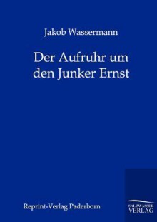 Der Aufruhr Um Den Junker Ernst - Jakob Wassermann